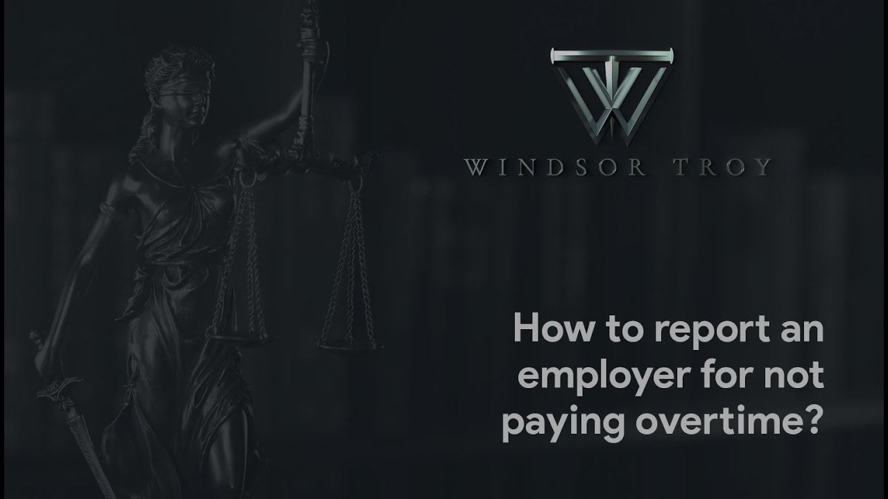HOW TO REPORT AN EMPLOYER FOR NOT PAYING OVERTIME? » Windsor Troy Attorneys
